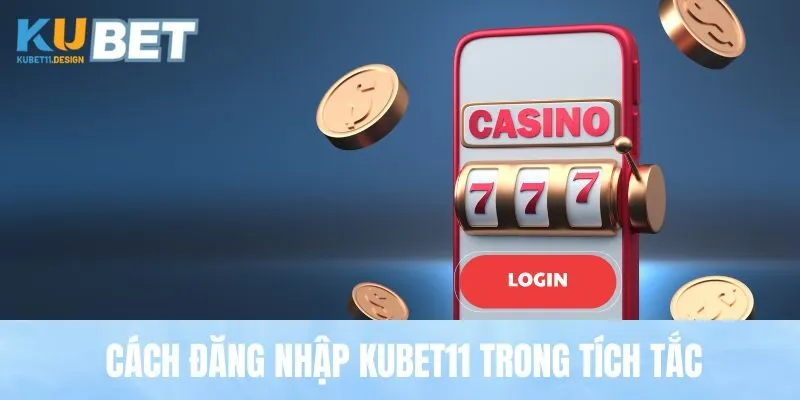 Cách đăng nhập Kubet11 trong tích tắc