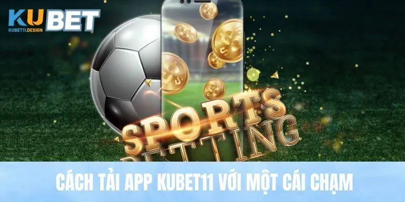 Cách tải app Kubet11 với một cái chạm
