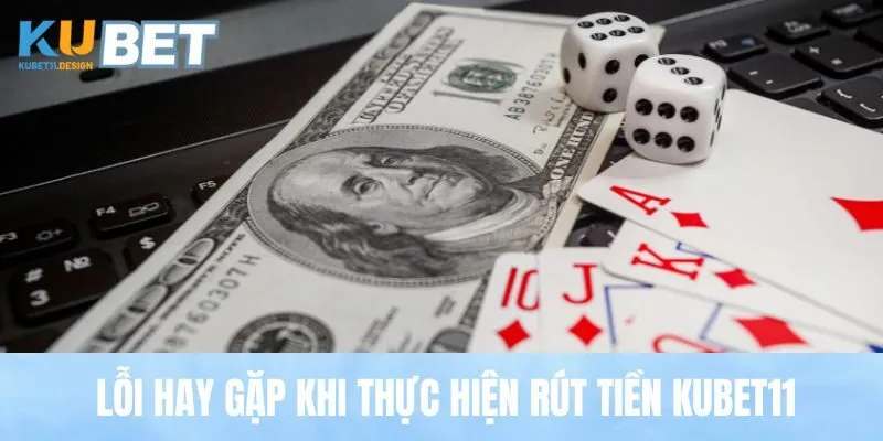 Lỗi hay gặp khi thực hiện rút tiền Kubet11